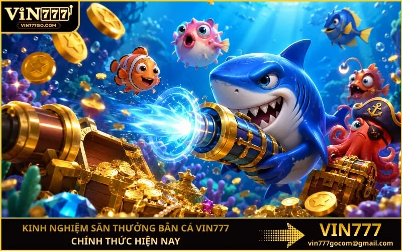 Kinh Nghiệm Săn Thưởng Bắn Cá Vin777 Chính Thức Hiện Nay