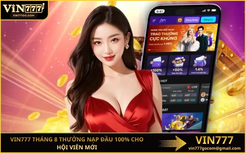 Vin777 Tháng 8 Thưởng Nạp Đầu 100% Cho Hội Viên Mới